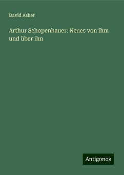 Arthur Schopenhauer: Neues von ihm und über ihn - Asher, David