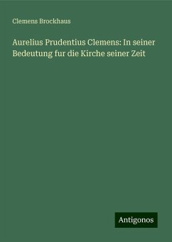 Aurelius Prudentius Clemens: In seiner Bedeutung fur die Kirche seiner Zeit - Brockhaus, Clemens