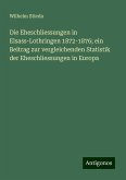 Die Eheschliessungen in Elsass-Lothringen 1872-1876; ein Beitrag zur vergleichenden Statistik der Eheschliessungen in Europa