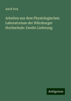 Arbeiten aus dem Physiologischen Laboratorium der Würzburger Hochschule: Zweite Lieferung - Fick, Adolf