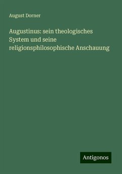 Augustinus: sein theologisches System und seine religionsphilosophische Anschauung - Dorner, August