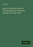 Atlas zu Pettenkofer über die Verbreitungsart der Cholera in Ostindien von 1855-1869