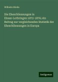 Die Eheschliessungen in Elsass-Lothringen 1872-1876; ein Beitrag zur vergleichenden Statistik der Eheschliessungen in Europa