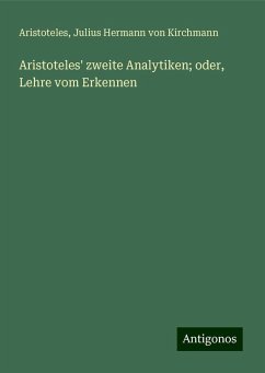 Aristoteles' zweite Analytiken; oder, Lehre vom Erkennen - Aristoteles; Kirchmann, Julius Hermann Von