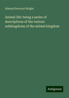 Animal life: being a series of descriptions of the various subkingdoms of the animal kingdom - Wright, Edward Perceval