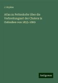 Atlas zu Pettenkofer über die Verbreitungsart der Cholera in Ostindien von 1855-1869