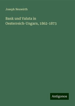 Bank und Valuta in Oesterreich-Ungarn, 1862-1873 - Neuwirth, Joseph