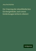 Der Ursprung der abendländischen Kirchengeb¿ude, nach neuen Entdeckungen kritisch erläutert