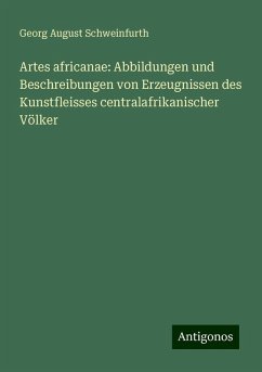 Artes africanae: Abbildungen und Beschreibungen von Erzeugnissen des Kunstfleisses centralafrikanischer Völker - Schweinfurth, Georg August