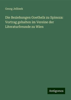 Die Beziehungen Goethe¿s zu Spinoza: Vortrag gehalten im Vereine der Literaturfreunde zu Wien - Jellinek, Georg