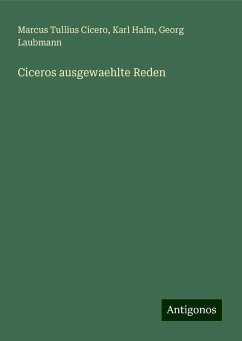 Ciceros ausgewaehlte Reden - Cicero, Marcus Tullius; Halm, Karl; Laubmann, Georg