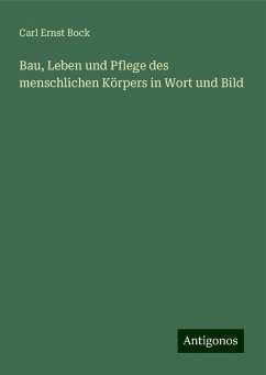 Bau, Leben und Pflege des menschlichen Körpers in Wort und Bild - Bock, Carl Ernst