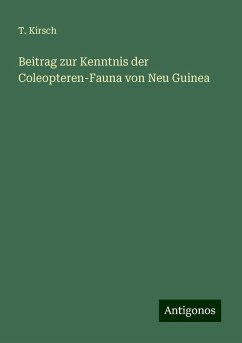 Beitrag zur Kenntnis der Coleopteren-Fauna von Neu Guinea - Kirsch, T.