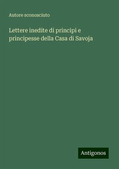 Lettere inedite di principi e principesse della Casa di Savoja - Autore Sconosciuto