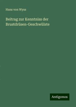 Beitrag zur Kenntniss der Brustdrüsen-Geschwülste - Wyss, Hans von