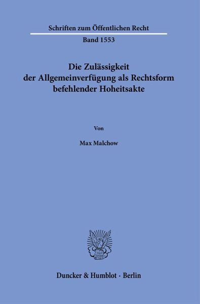 Die Zulässigkeit der Allgemeinverfügung als Rechtsform befehlender Hoheitsakte Die Zulässigkeit der Allgemeinverfügung als Rechtsform befehlender Hoheitsakte