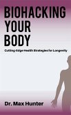 Biohacking Your Body - Cutting-Edge Health Strategies for Longevity (eBook, ePUB) Biohacking Your Body - Cutting-Edge Health Strategies for Longevity (eBook, ePUB)