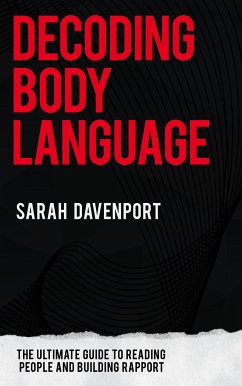 Decoding Body Language - The Ultimate Guide to Reading People and Building Rapport (eBook, ePUB) - Davenport, Sarah