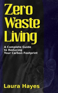 Zero Waste Living - A Complete Guide to Reducing Your Carbon Footprint (eBook, ePUB) - Hayes, Laura