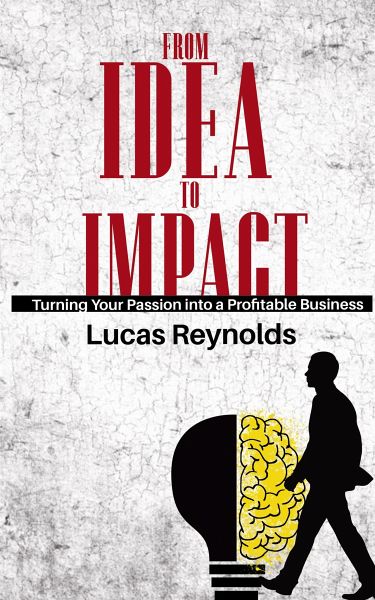 From Idea to Impact - Turning Your Passion into a Profitable Business (eBook, ePUB) From Idea to Impact - Turning Your Passion into a Profitable Business (eBook, ePUB)