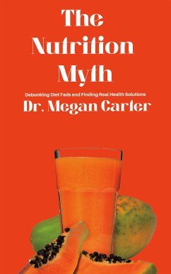 The Nutrition Myth - Debunking Diet Fads and Finding Real Health Solutions (eBook, ePUB) - Megan Carter, Dr.