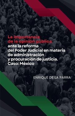 La importancia de la opinión pública ante la reforma del Poder Judicial en materia de administración y procuración de justicia. Caso - Parra, Enrique de la