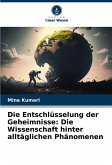 Die Entschlüsselung der Geheimnisse: Die Wissenschaft hinter alltäglichen Phänomenen Die Entschlüsselung der Geheimnisse: Die Wissenschaft hinter alltäglichen Phänomenen