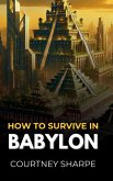 How To Survive in Babylon How To Survive in Babylon