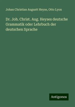 Dr. Joh. Christ. Aug. Heyses deutsche Grammatik oder Lehrbuch der deutschen Sprache - Heyse, Johan Christian Augustt; Lyon, Otto