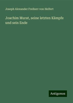 Joachim Murat, seine letzten Kämpfe und sein Ende - Helfert, Joseph Alexander Freiherr Von