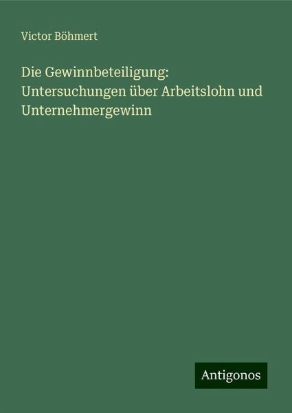 Die Gewinnbeteiligung: Untersuchungen über Arbeitslohn und Unternehmergewinn