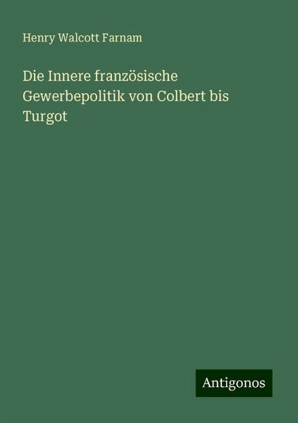 Die Innere französische Gewerbepolitik von Colbert bis Turgot