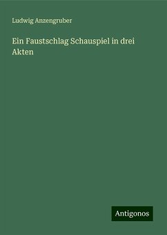 Ein Faustschlag Schauspiel in drei Akten - Anzengruber, Ludwig