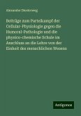 Beiträge zum Parteikampf der Cellular-Physiologie gegen die Humoral-Pathologie und die physico-chemische Schule im Anschluss an die Lehre von der Einheit des menschlichen Wesens