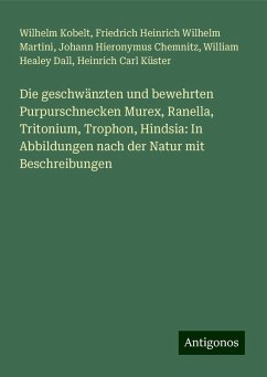 Die geschwänzten und bewehrten Purpurschnecken Murex, Ranella, Tritonium, Trophon, Hindsia: In Abbildungen nach der Natur mit Beschreibungen - Kobelt, Wilhelm; Martini, Friedrich Heinrich Wilhelm; Chemnitz, Johann Hieronymus; Dall, William Healey; Küster, Heinrich Carl