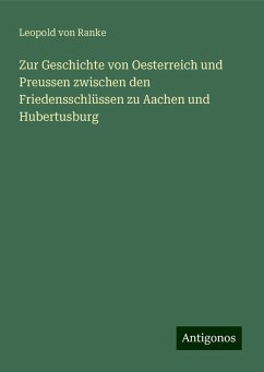 Zur Geschichte von Oesterreich und Preussen zwischen den Friedensschlüssen zu Aachen und Hubertusburg - Ranke, Leopold von