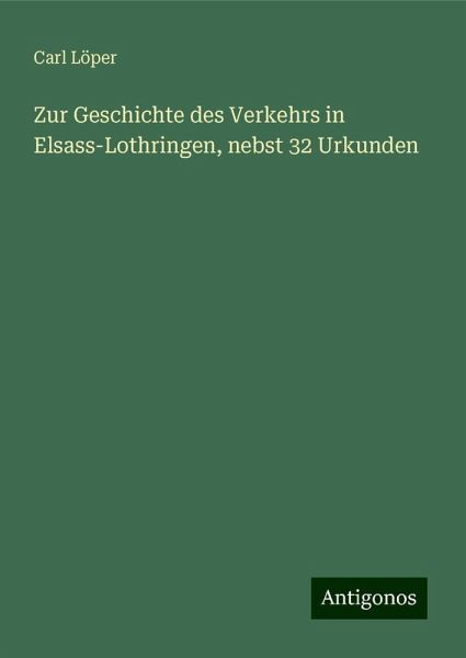 Zur Geschichte des Verkehrs in Elsass-Lothringen, nebst 32 Urkunden