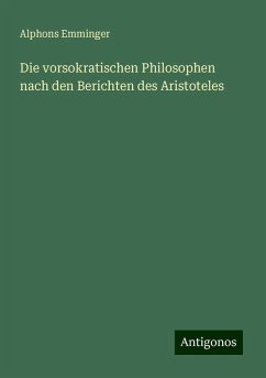 Die vorsokratischen Philosophen nach den Berichten des Aristoteles - Emminger, Alphons