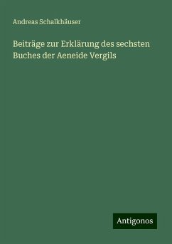 Beiträge zur Erklärung des sechsten Buches der Aeneide Vergils - Schalkhäuser, Andreas