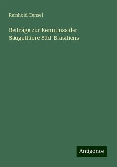 Beiträge zur Kenntniss der Säugethiere Süd-Brasiliens - Hensel, Reinhold