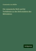 Die romanische Welt und ihr Verhältniss zu den Reformideen des Mittelalters Die romanische Welt und ihr Verhältniss zu den Reformideen des Mittelalters