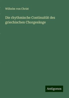 Die rhythmische Continuität des griechischen Chorgesänge - Christ, Wilhelm Von