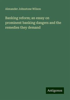 Banking reform; an essay on prominent banking dangers and the remedies they demand - Wilson, Alexander Johnstone