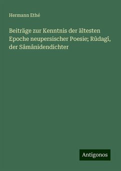 Beiträge zur Kenntnis der ältesten Epoche neupersischer Poesie; Rûdagî, der Sâmânidendichter - Ethé, Hermann