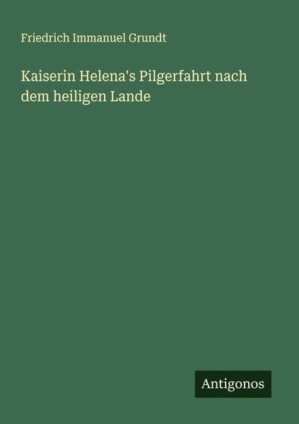 Kaiserin Helena's Pilgerfahrt nach dem heiligen Lande Kaiserin Helena's Pilgerfahrt nach dem heiligen Lande