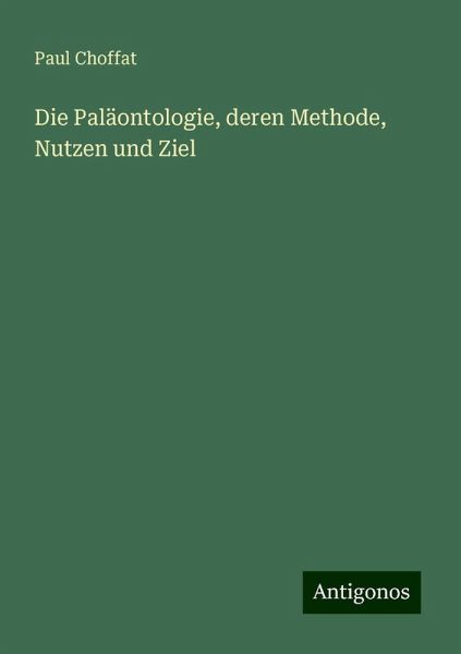 Die Paläontologie, deren Methode, Nutzen und Ziel Die Paläontologie, deren Methode, Nutzen und Ziel