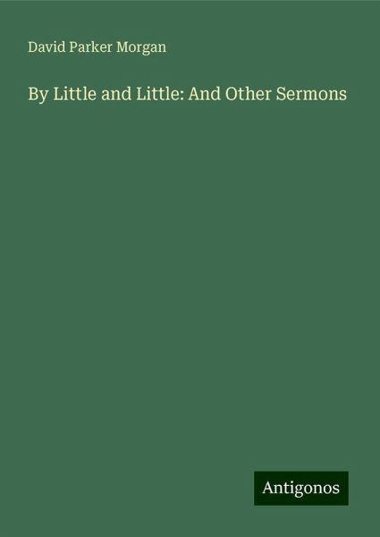 By Little and Little: And Other Sermons By Little and Little: And Other Sermons