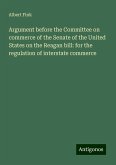 Argument before the Committee on commerce of the Senate of the United States on the Reagan bill: for the regulation of interstate commerce