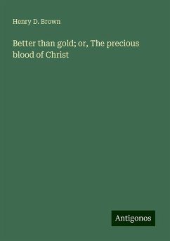 Better than gold; or, The precious blood of Christ - Brown, Henry D.