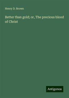 Better than gold; or, The precious blood of Christ - Brown, Henry D.